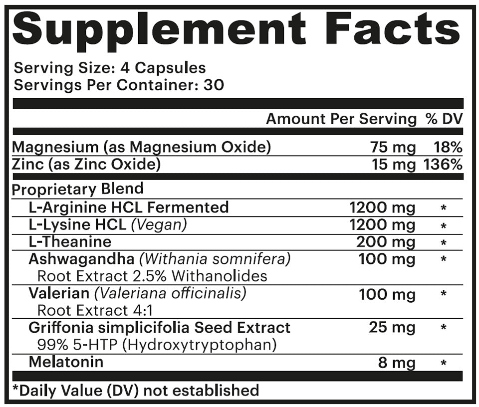 Supplement Facts - Magnesium (75mg), Zinc (15mg), and proprietary blend containing L-Arginine HCl (1200mg), L-Lysine HCl (1200mg), L-Theanine (200mg), Ashwagandha (100mg), Valerian Root Extract (100mg), Griffonia simplicifolia Seed Extract (25mg), and Melatonin (8mg)